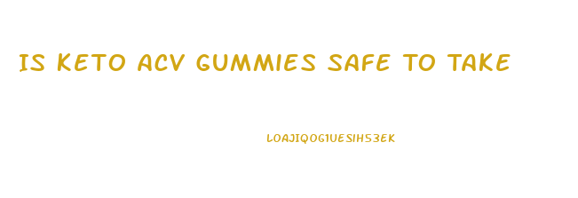Is Keto Acv Gummies Safe To Take