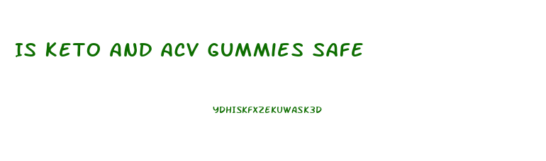 Is Keto And Acv Gummies Safe