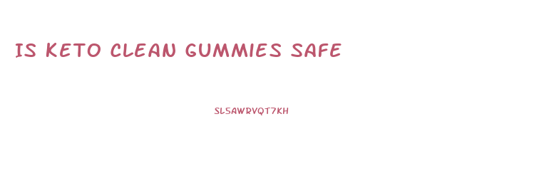 Is Keto Clean Gummies Safe