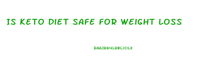 Is Keto Diet Safe For Weight Loss