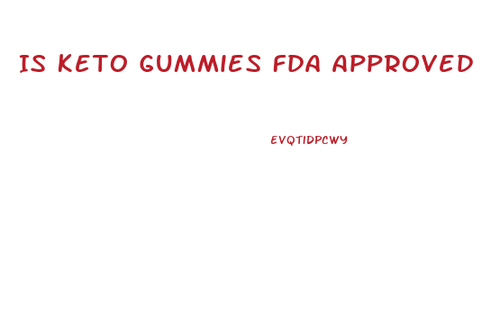 Is Keto Gummies Fda Approved