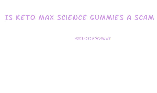 Is Keto Max Science Gummies A Scam