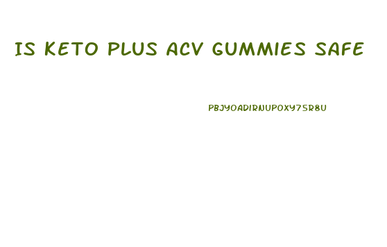 Is Keto Plus Acv Gummies Safe