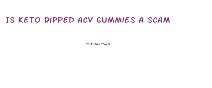 Is Keto Ripped Acv Gummies A Scam