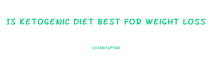 Is Ketogenic Diet Best For Weight Loss