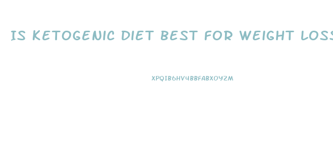Is Ketogenic Diet Best For Weight Loss