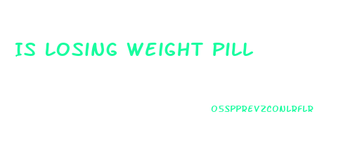 Is Losing Weight Pill