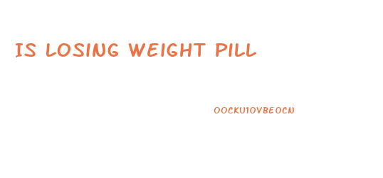 Is Losing Weight Pill