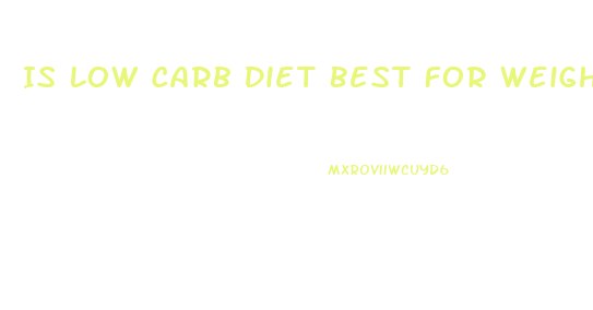 Is Low Carb Diet Best For Weight Loss