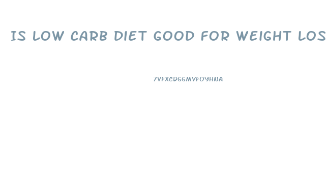 Is Low Carb Diet Good For Weight Loss