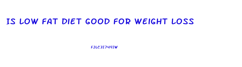 Is Low Fat Diet Good For Weight Loss