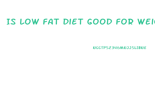 Is Low Fat Diet Good For Weight Loss