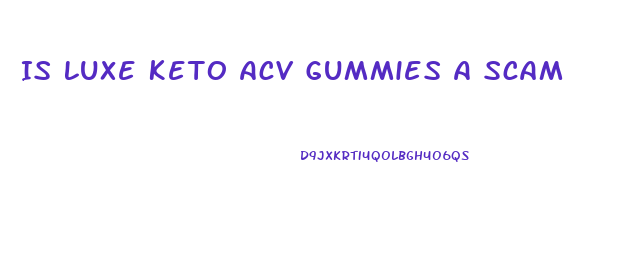 Is Luxe Keto Acv Gummies A Scam