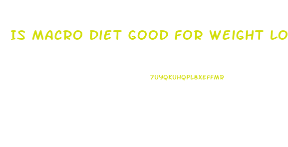 Is Macro Diet Good For Weight Loss