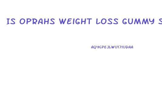 Is Oprahs Weight Loss Gummy Safe