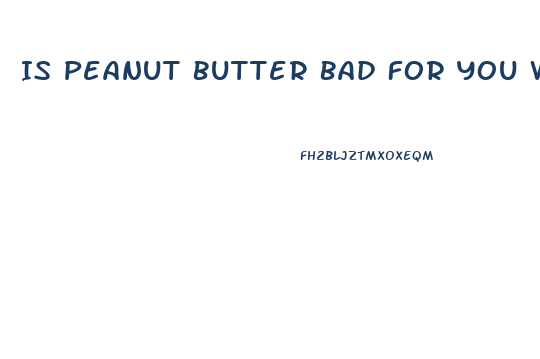 Is Peanut Butter Bad For You When Trying To Lose Weight