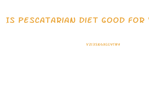 Is Pescatarian Diet Good For Weight Loss