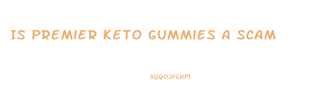 Is Premier Keto Gummies A Scam