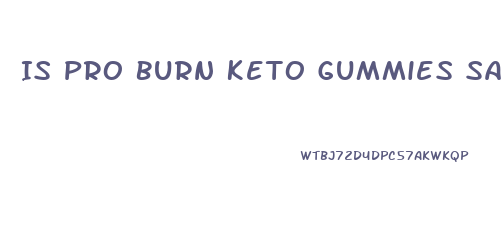 Is Pro Burn Keto Gummies Safe