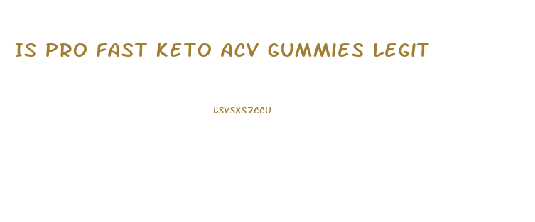 Is Pro Fast Keto Acv Gummies Legit