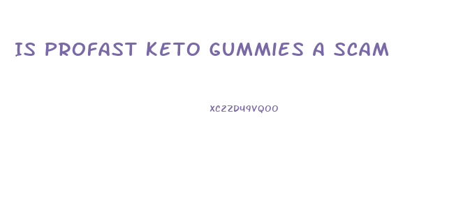 Is Profast Keto Gummies A Scam