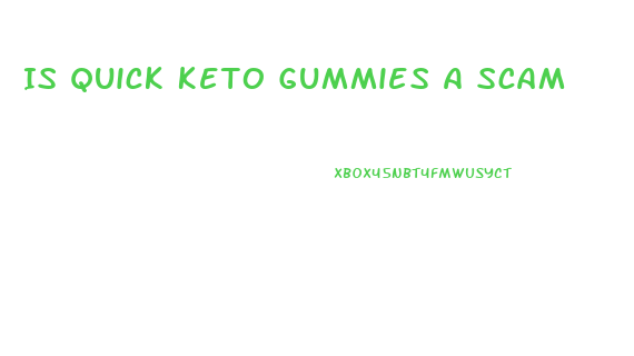 Is Quick Keto Gummies A Scam