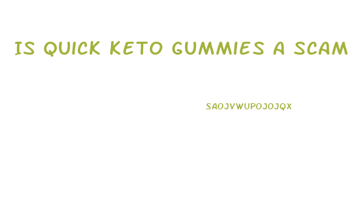 Is Quick Keto Gummies A Scam