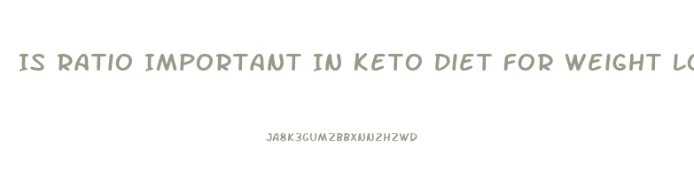 Is Ratio Important In Keto Diet For Weight Loss