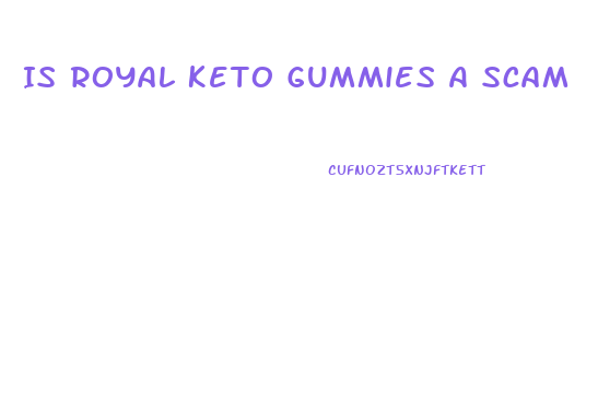 Is Royal Keto Gummies A Scam