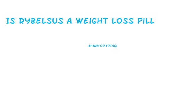 Is Rybelsus A Weight Loss Pill