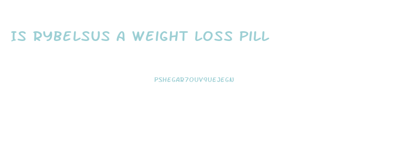 Is Rybelsus A Weight Loss Pill