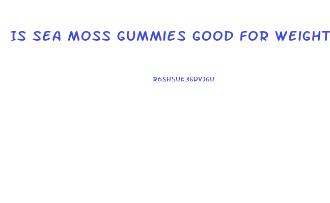 Is Sea Moss Gummies Good For Weight Loss