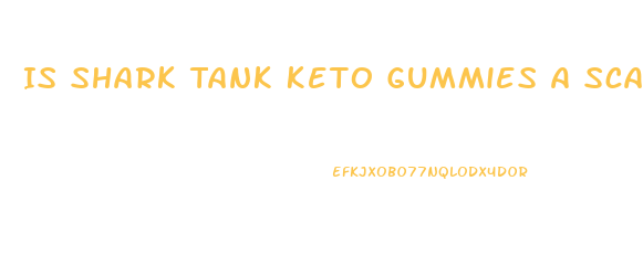 Is Shark Tank Keto Gummies A Scam