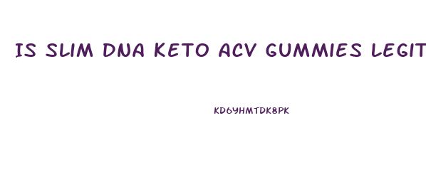 Is Slim Dna Keto Acv Gummies Legit