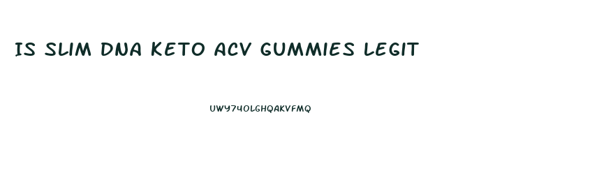 Is Slim Dna Keto Acv Gummies Legit