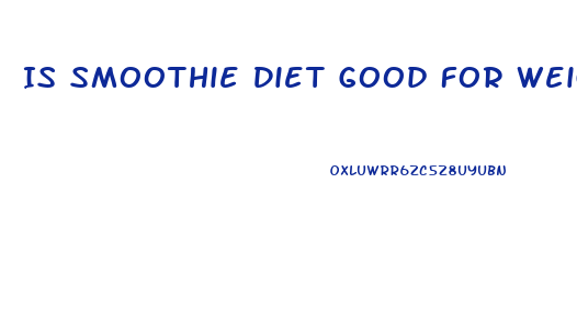 Is Smoothie Diet Good For Weight Loss