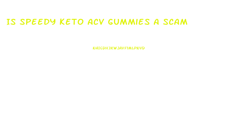Is Speedy Keto Acv Gummies A Scam