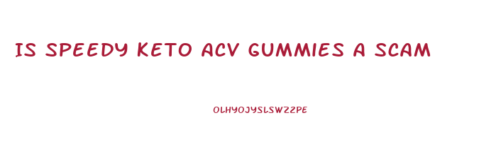 Is Speedy Keto Acv Gummies A Scam