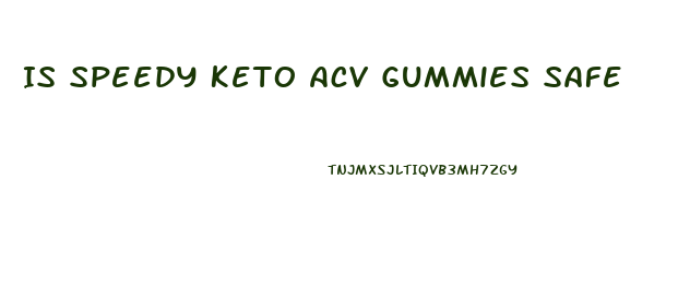 Is Speedy Keto Acv Gummies Safe