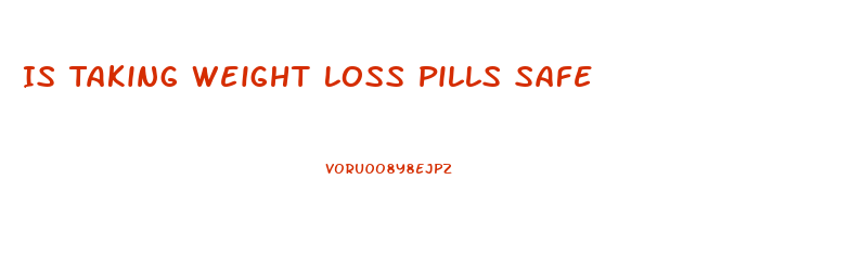 Is Taking Weight Loss Pills Safe