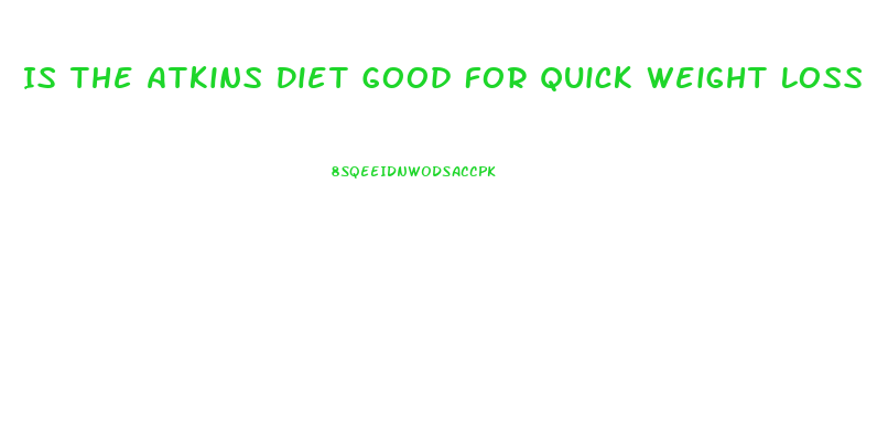 Is The Atkins Diet Good For Quick Weight Loss