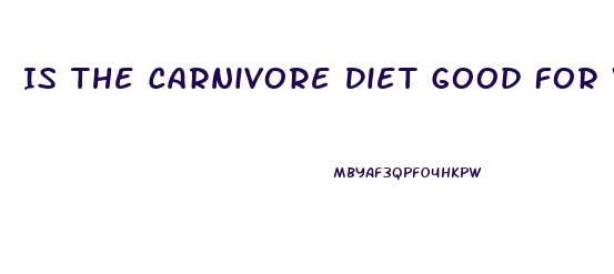 Is The Carnivore Diet Good For Weight Loss