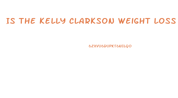 Is The Kelly Clarkson Weight Loss Real