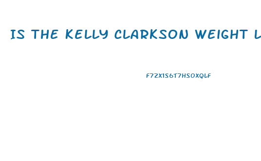 Is The Kelly Clarkson Weight Loss True