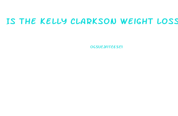 Is The Kelly Clarkson Weight Loss True