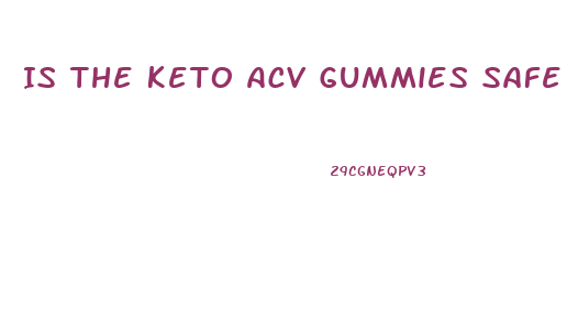 Is The Keto Acv Gummies Safe