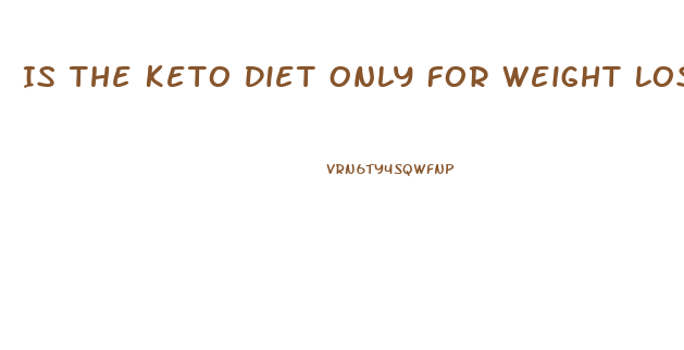 Is The Keto Diet Only For Weight Loss