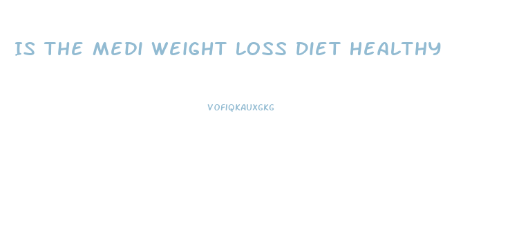 Is The Medi Weight Loss Diet Healthy