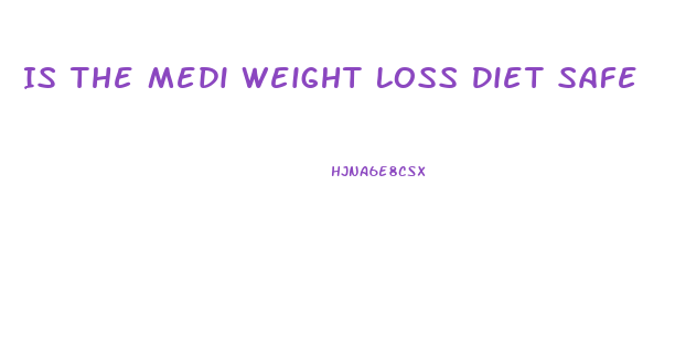 Is The Medi Weight Loss Diet Safe